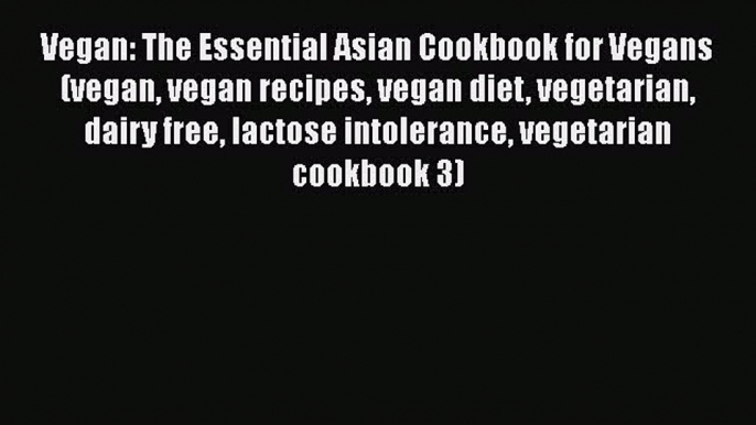 [Read Book] Vegan: The Essential Asian Cookbook for Vegans (vegan vegan recipes vegan diet