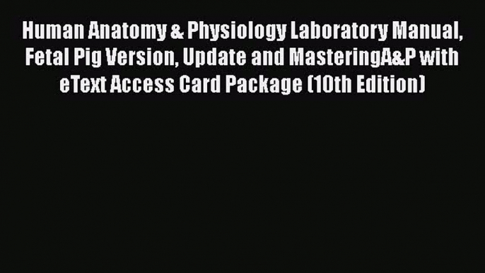 [PDF] Human Anatomy & Physiology Laboratory Manual Fetal Pig Version Update and MasteringA&P