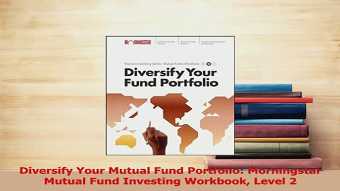 Read  Diversify Your Mutual Fund Portfolio Morningstar Mutual Fund Investing Workbook Level 2 Ebook Free