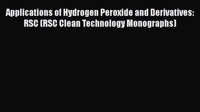 [PDF] Applications of Hydrogen Peroxide and Derivatives: RSC (RSC Clean Technology Monographs)