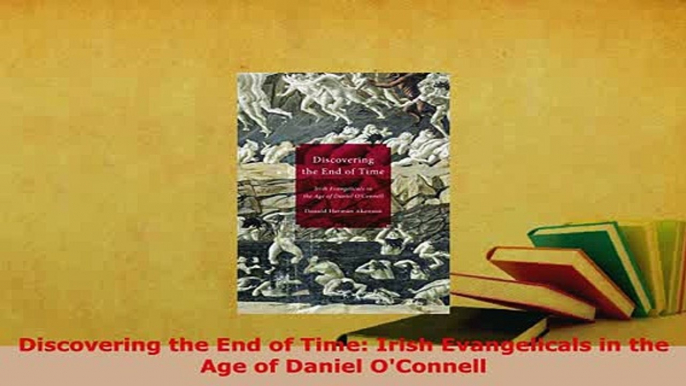 PDF  Discovering the End of Time Irish Evangelicals in the Age of Daniel OConnell Free Books