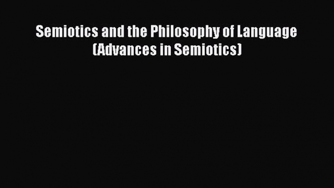 Book Semiotics and the Philosophy of Language (Advances in Semiotics) Full Ebook