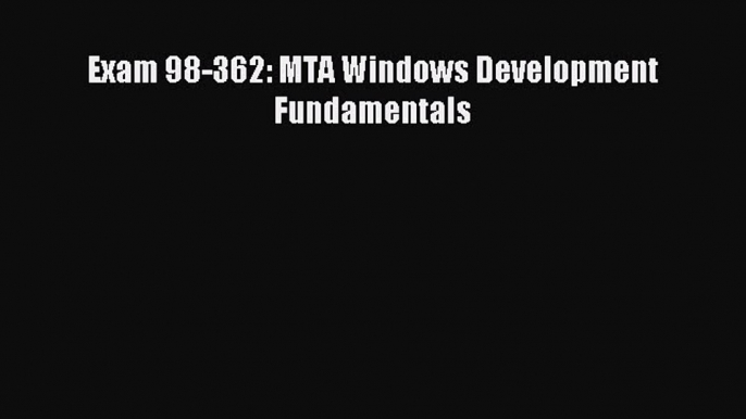 [Read PDF] Exam 98-362: MTA Windows Development Fundamentals Download Online