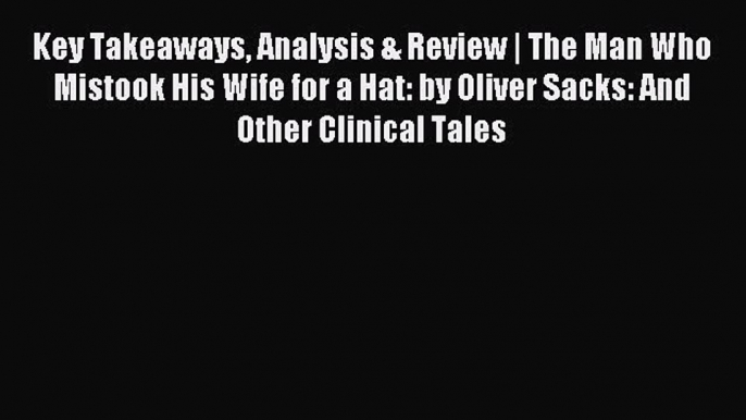 Read Key Takeaways Analysis & Review | The Man Who Mistook His Wife for a Hat: by Oliver Sacks: