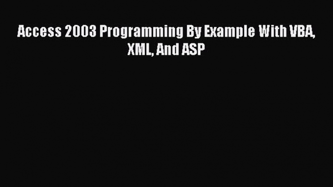 [Read PDF] Access 2003 Programming By Example With VBA XML And ASP Download Online