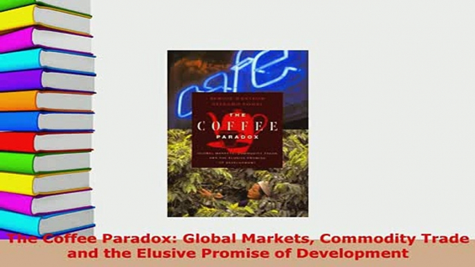 PDF  The Coffee Paradox Global Markets Commodity Trade and the Elusive Promise of Development Download Online