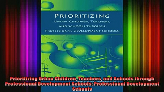 READ book  Prioritizing Urban Children Teachers and Schools through Professional Development Schools Full Free