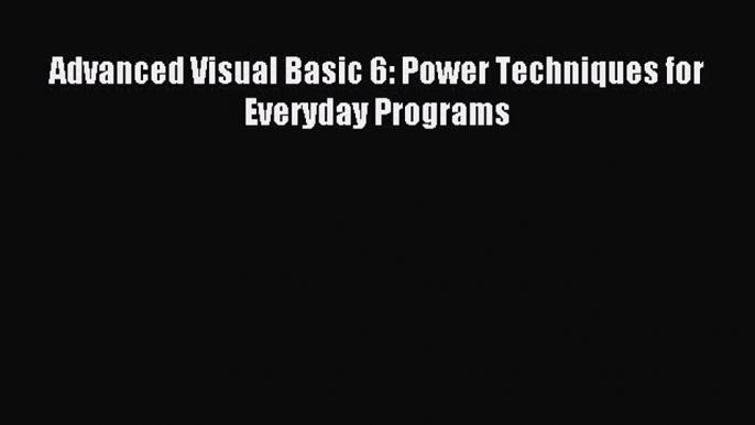 Download Advanced Visual Basic 6: Power Techniques for Everyday Programs PDF Free