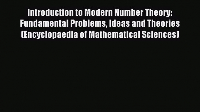 Read Introduction to Modern Number Theory: Fundamental Problems Ideas and Theories (Encyclopaedia