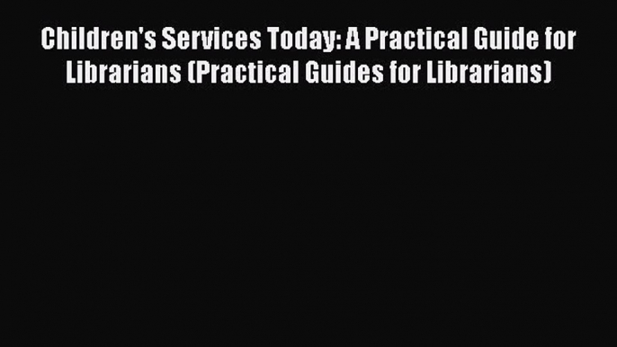 Ebook Children's Services Today: A Practical Guide for Librarians (Practical Guides for Librarians)