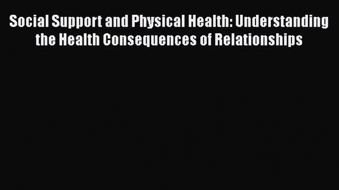 [Read book] Social Support and Physical Health: Understanding the Health Consequences of Relationships