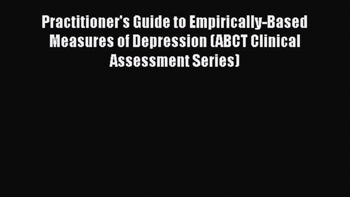 [Read book] Practitioner's Guide to Empirically-Based Measures of Depression (ABCT Clinical