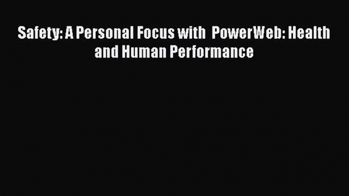 [Read book] Safety: A Personal Focus with  PowerWeb: Health and Human Performance [Download]