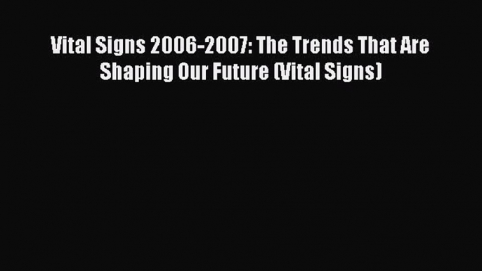 [Download PDF] Vital Signs 2006-2007: The Trends That Are Shaping Our Future (Vital Signs)