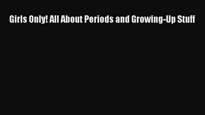 [Read book] Girls Only! All About Periods and Growing-Up Stuff [PDF] Full Ebook