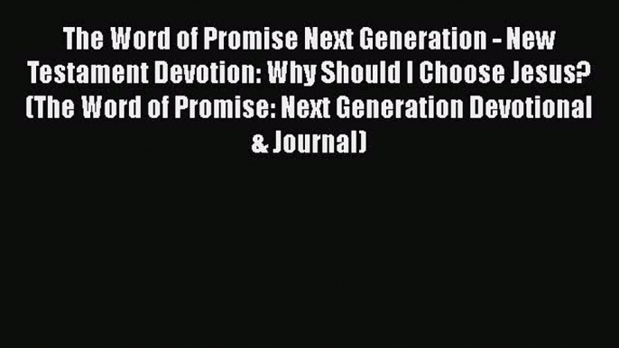 Ebook The Word of Promise Next Generation - New Testament Devotion: Why Should I Choose Jesus?