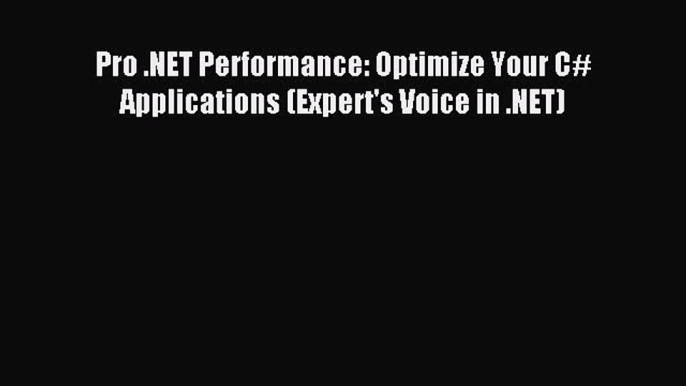 Read Pro .NET Performance: Optimize Your C# Applications (Expert's Voice in .NET) PDF Online