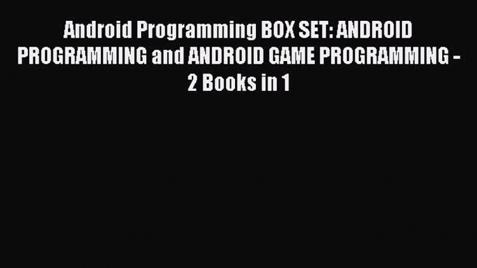 Read Android Programming BOX SET: ANDROID PROGRAMMING and ANDROID GAME PROGRAMMING - 2 Books