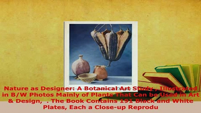 PDF  Nature as Designer A Botanical Art Study  Illustrated in BW Photos Mainly of Plants That Free Books