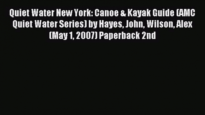 Download Quiet Water New York: Canoe & Kayak Guide (AMC Quiet Water Series) by Hayes John Wilson