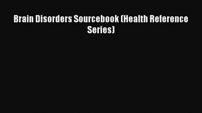 Read Brain Disorders Sourcebook (Health Reference Series) Ebook Free