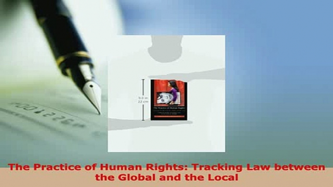 Download  The Practice of Human Rights Tracking Law between the Global and the Local Free Books