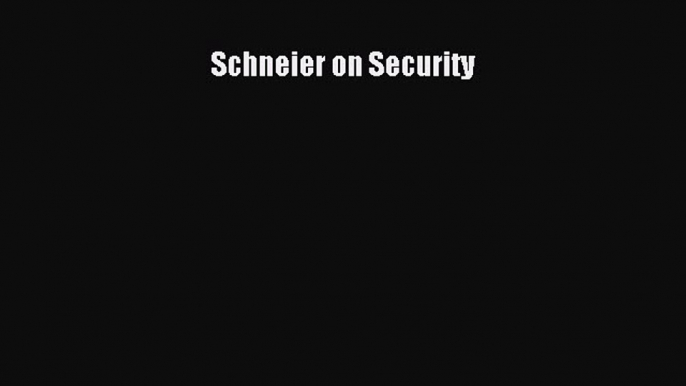 Read Schneier on Security Ebook Free