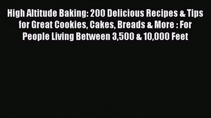 [PDF] High Altitude Baking: 200 Delicious Recipes & Tips for Great Cookies Cakes Breads & More