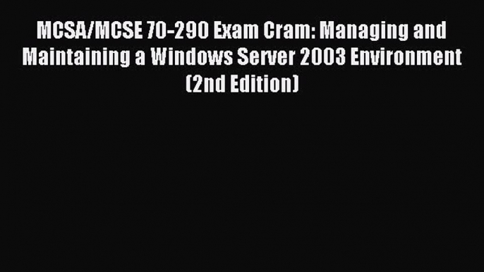 [Read PDF] MCSA/MCSE 70-290 Exam Cram: Managing and Maintaining a Windows Server 2003 Environment