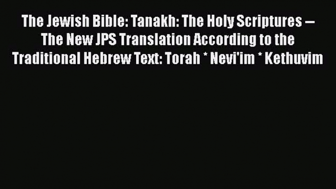 Ebook The Jewish Bible: Tanakh: The Holy Scriptures -- The New JPS Translation According to