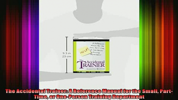 FREE DOWNLOAD  The Accidental Trainer A Reference Manual for the Small PartTime or OnePerson Training  BOOK ONLINE