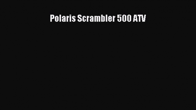 [Read Book] Polaris Scrambler 500 ATV Free PDF