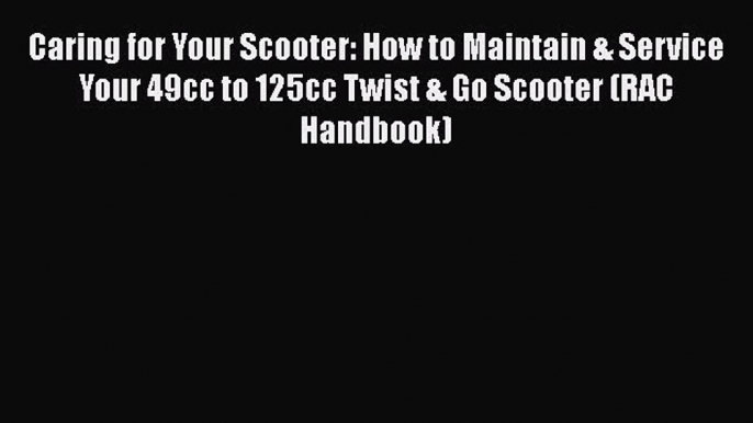 [Read Book] Caring for Your Scooter: How to Maintain & Service Your 49cc to 125cc Twist & Go