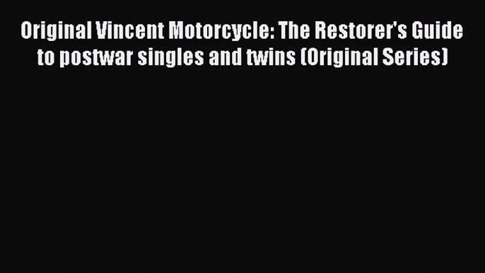 [Read Book] Original Vincent Motorcycle: The Restorer's Guide to postwar singles and twins