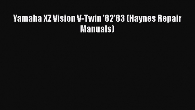 [Read Book] Yamaha XZ Vision V-Twin '82'83 (Haynes Repair Manuals)  Read Online