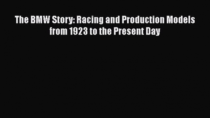 [Read Book] The BMW Story: Racing and Production Models from 1923 to the Present Day  EBook