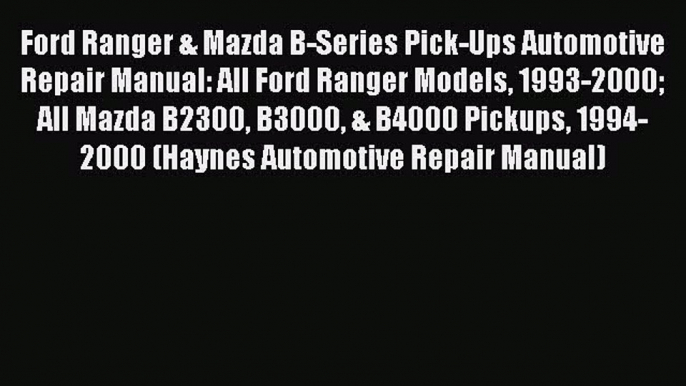 [Read Book] Ford Ranger & Mazda B-Series Pick-Ups Automotive Repair Manual: All Ford Ranger