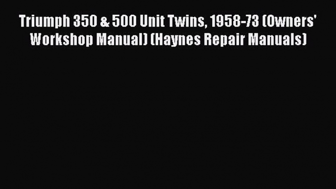 [Read Book] Triumph 350 & 500 Unit Twins 1958-73 (Owners' Workshop Manual) (Haynes Repair Manuals)