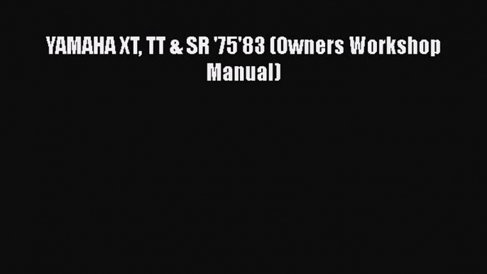 [Read Book] YAMAHA XT TT & SR '75'83 (Owners Workshop Manual)  Read Online