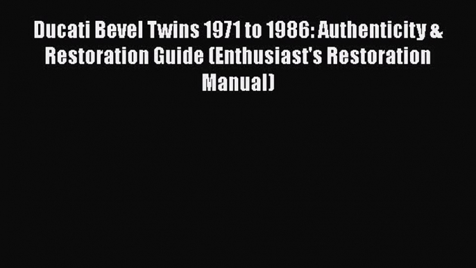 [Read Book] Ducati Bevel Twins 1971 to 1986: Authenticity & Restoration Guide (Enthusiast's