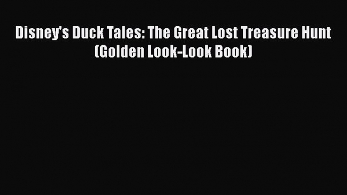 [Read Book] Disney's Duck Tales: The Great Lost Treasure Hunt (Golden Look-Look Book) Free