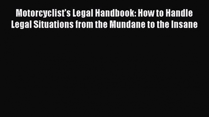 [Read Book] Motorcyclist's Legal Handbook: How to Handle Legal Situations from the Mundane