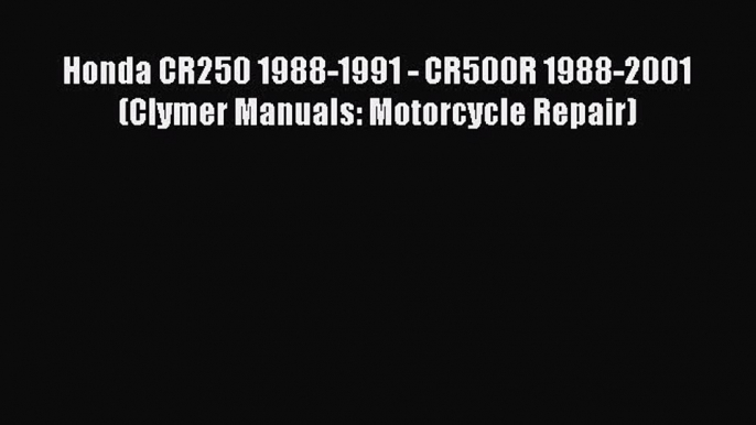 [Read Book] Honda CR250 1988-1991 - CR500R 1988-2001 (Clymer Manuals: Motorcycle Repair)  Read