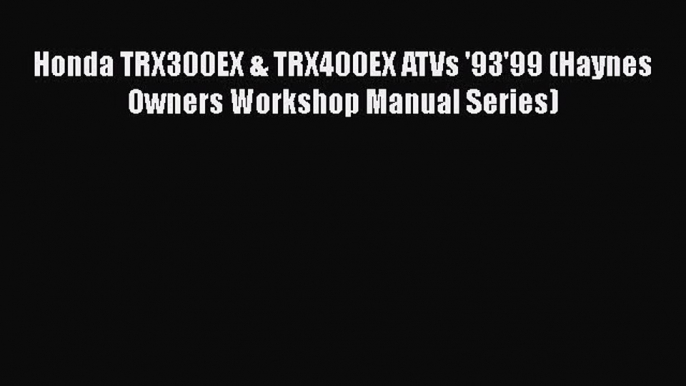 [Read Book] Honda TRX300EX & TRX400EX ATVs '93'99 (Haynes Owners Workshop Manual Series)  EBook