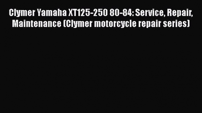 [Read Book] Clymer Yamaha XT125-250 80-84: Service Repair Maintenance (Clymer motorcycle repair