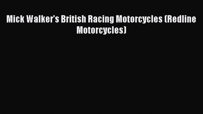 [Read Book] Mick Walker's British Racing Motorcycles (Redline Motorcycles)  EBook