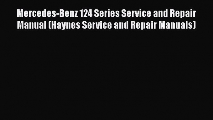 [Read Book] Mercedes-Benz 124 Series Service and Repair Manual (Haynes Service and Repair Manuals)