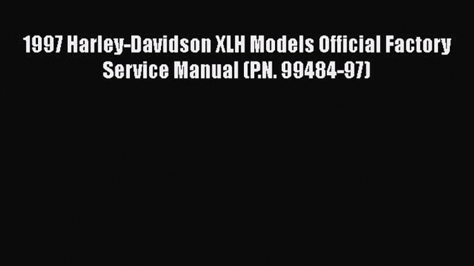 [Read Book] 1997 Harley-Davidson XLH Models Official Factory Service Manual (P.N. 99484-97)