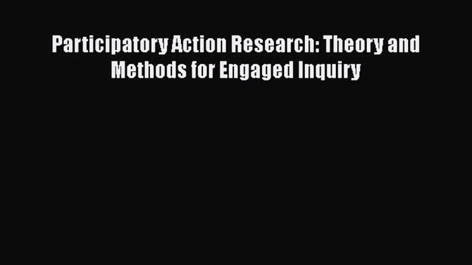 Book Participatory Action Research: Theory and Methods for Engaged Inquiry Read Full Ebook