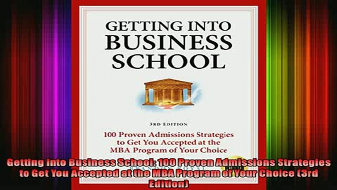 READ book  Getting into Business School 100 Proven Admissions Strategies to Get You Accepted at the Full Free